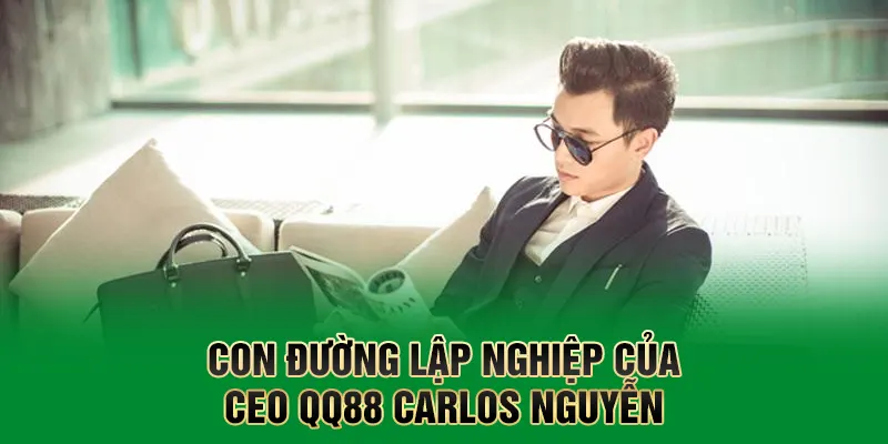 Carlos Nguyễn Và QQ88 - Hành Trình Chinh Phục Thị Trường Cá Cược 2 Con đường lập nghiệp của CEO QQ88 Carlos Nguyễn